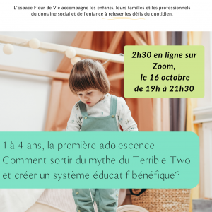1 à 4 ans, la première adolescence Comment sortir du mythe du Terrible Two et créer un système éducatif bénéfique? 16 octobre 2025
