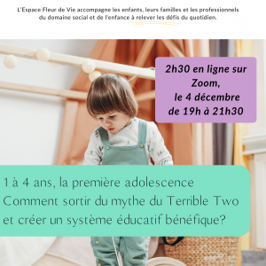 1 à 4 ans, la première adolescence Comment sortir du mythe du Terrible Two et créer un système éducatif bénéfique? 4 décembre 2025